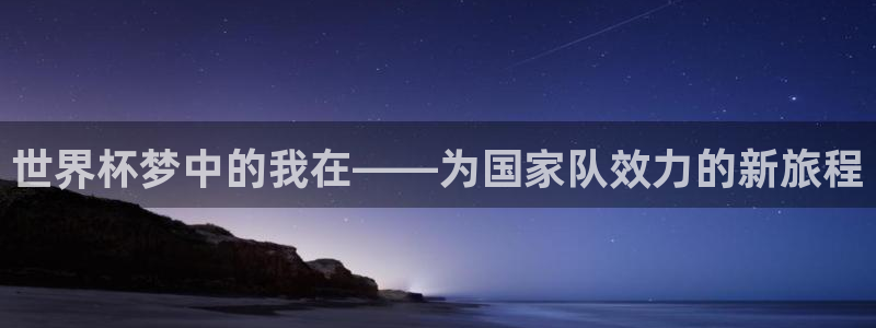 世界杯2026比赛时间表：世界杯梦中的我在——为国家队效力的新旅程