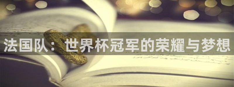 世界杯时间：法国队：世界杯冠军的荣耀与梦想