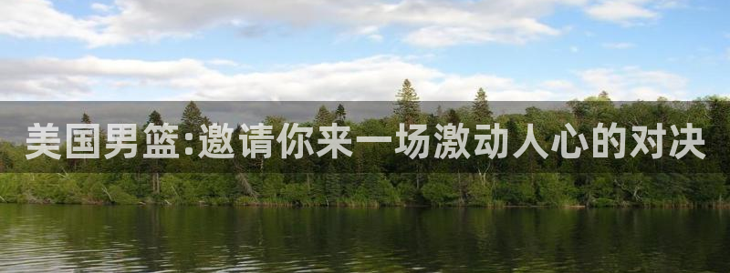 世界杯预选赛亚洲：美国男篮:邀请你来一场激动人心的对决