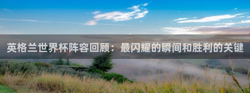 世界杯小组赛赛程：英格兰世界杯阵容回顾：最闪耀的瞬间和胜利的关键