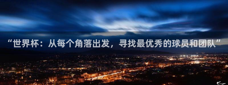 世界杯亚洲预选赛18强赛程：“世界杯：从每个角落出发，寻找最优秀的球员和团队”